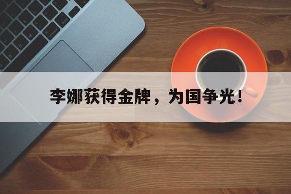 开云体云app官网登录入口-李娜获得金牌，为国争光！