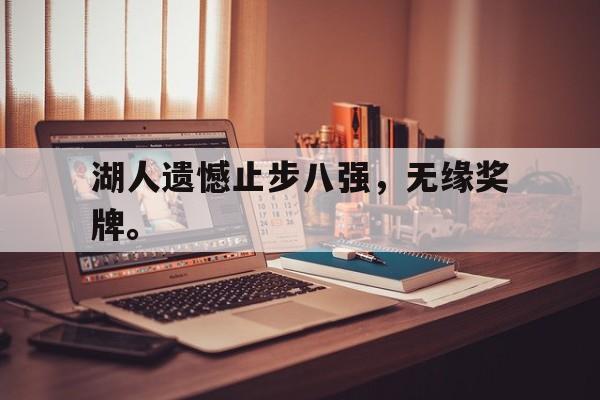 开云体云app官网登录入口-湖人遗憾止步八强，无缘奖牌。